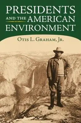Presidents and the American Environment - Jr., Otis L. Graham