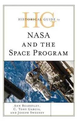 Historical Guide to NASA and the Space Program - Beardsley, Ann a Garcia, C. Tony a Sweeney, Joseph