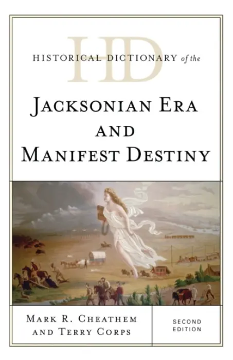 Historical Dictionary of the Jacksonian Era and Manifest Destiny - Cheathem, Mark R. a Corps, Terry