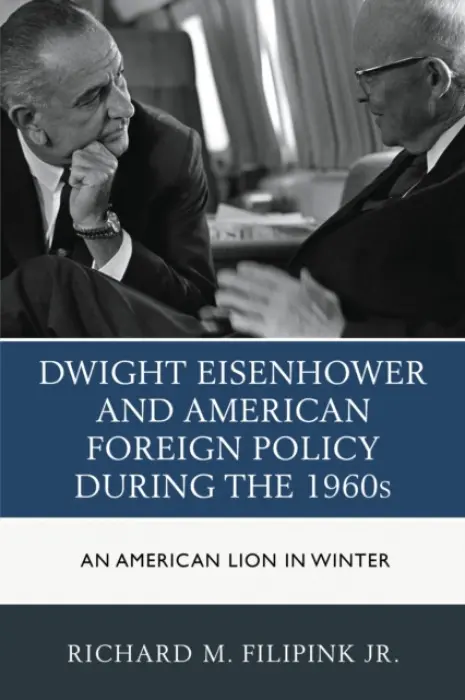 Dwight Eisenhower and American Foreign Policy during the 1960s - Filipink Jr., Richard M.