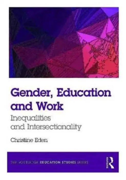 Gender, Education and Work - Eden, Christine (Professor of Education and formerly Assistant Dean of the School of Education, Bath Spa University, UK.)