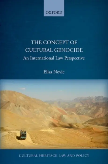 Concept of Cultural Genocide - Novic, Elisa (Senior Research Fellow, Senior Research Fellow, Max Planck Foundation for International Peace and the Rule of Law in Heidelberg, Germany)