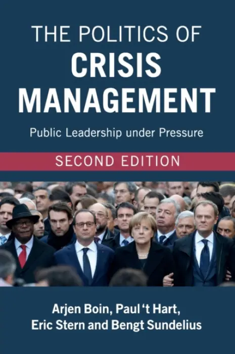 Politics of Crisis Management - Boin, Arjen (Universiteit Leiden) a ‘t Hart, Paul (Universiteit Utrecht, The Netherlands) a Stern, Eric a Sundelius, Bengt