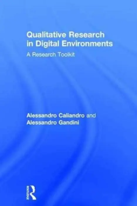 Qualitative Research in Digital Environments - Caliandro, Alessandro (University of Milan, Italy) a Gandini, Alessandro (Middlesex University, UK)