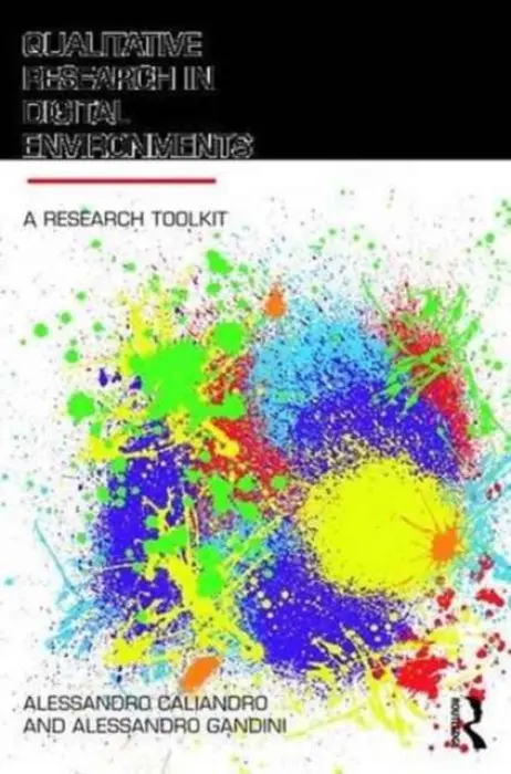 Qualitative Research in Digital Environments - Caliandro, Alessandro (University of Milan, Italy) a Gandini, Alessandro (Middlesex University, UK)