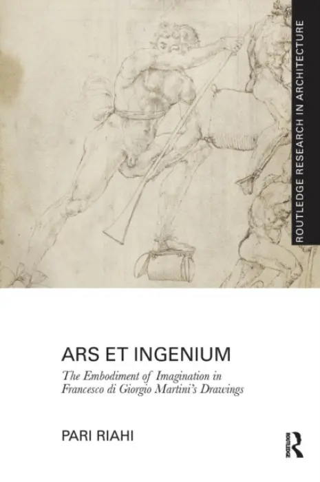 Ars et Ingenium: The Embodiment of Imagination in Francesco di Giorgio Martini's Drawings - Riahi, Pari (Rhode Island School of Design, Providence, Rhode Island, USA)