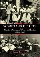 Women and the City - Deutsch, Sarah (Associate Professor of History, Associate Professor of History, University of Arizona)