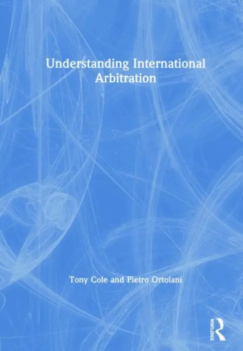 Understanding International Arbitration - Cole, Tony (Brunel University, UK) a Ortolani, Pietro