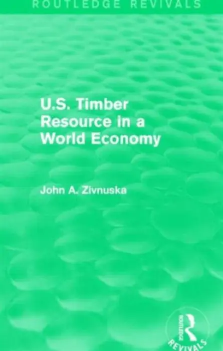 U.S. Timber Resource in a World Economy (Routledge Revivals) - Zivnuska, John A.