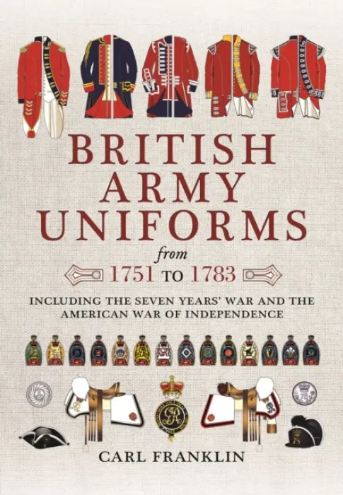 British Army Uniforms of the American Revolution 1751 - 1783 - Carl J. Franklin