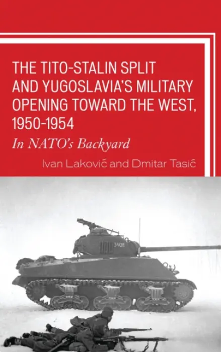 Tito-Stalin Split and Yugoslavia's Military Opening toward the West, 1950-1954 - Lakovic, Ivan a Tasic, Dmitar