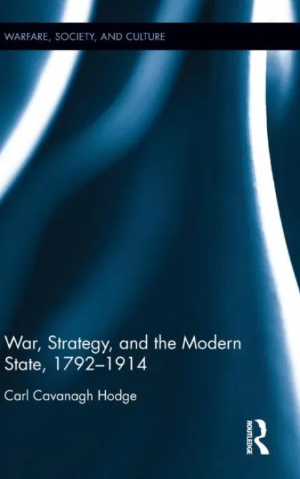 War, Strategy and the Modern State, 1792-1914 - Cavanagh Hodge, Carl