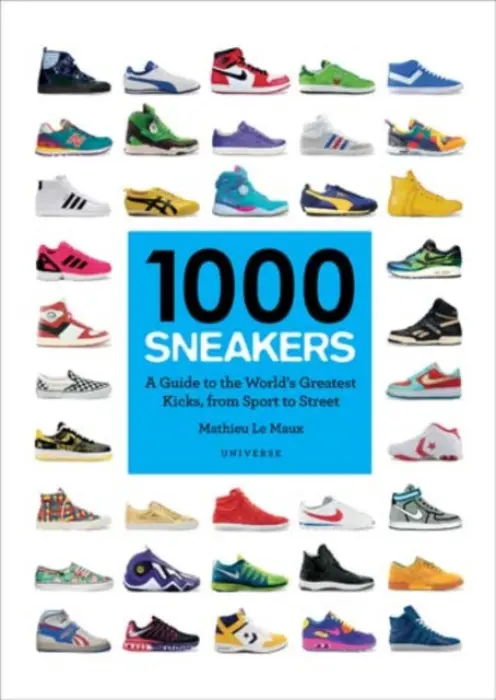 1000 Sneakers (A Guide to the World's Greatest Kicks, from Sport to Street) - Mathieu Le Maux