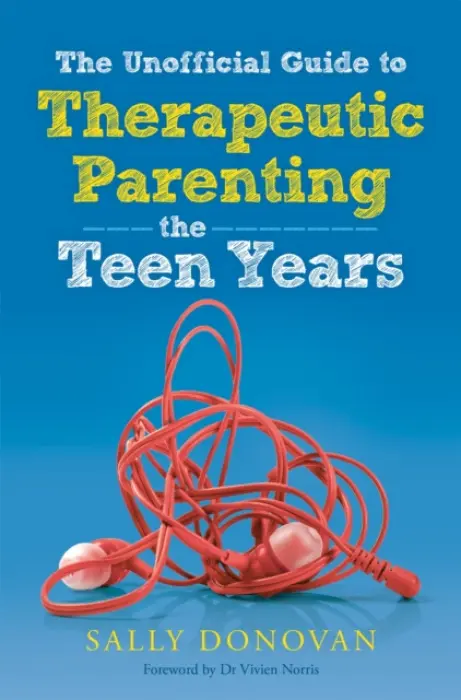Unofficial Guide to Therapeutic Parenting - The Teen Years - Donovan, Sally