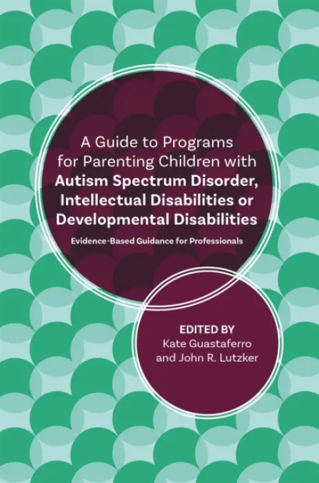 Guide to Programs for Parenting Children with Autism Spectrum Disorder, Intellectual Disabilities or Developmental Disabilities - Lutzker, John R. a Guastaferro, Katelyn M.