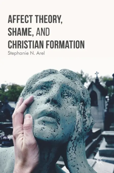 Affect Theory, Shame, and Christian Formation - Arel, Stephanie N.