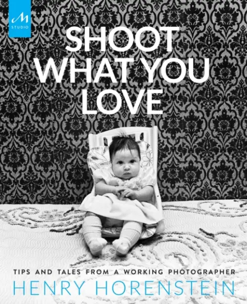 Shoot What You Love - Horenstein, Henry
