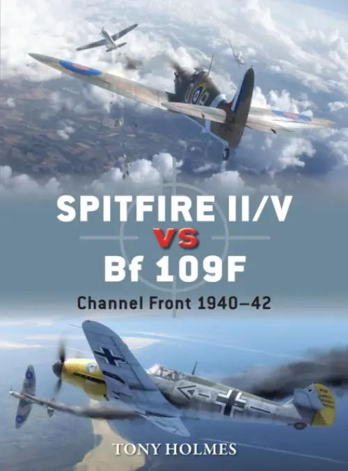 Spitfire II/V vs Bf 109F - Holmes, Tony (Editor)