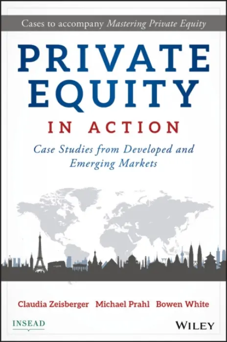Private Equity in Action - Zeisberger, Claudia a Prahl, Michael a White, Bowen