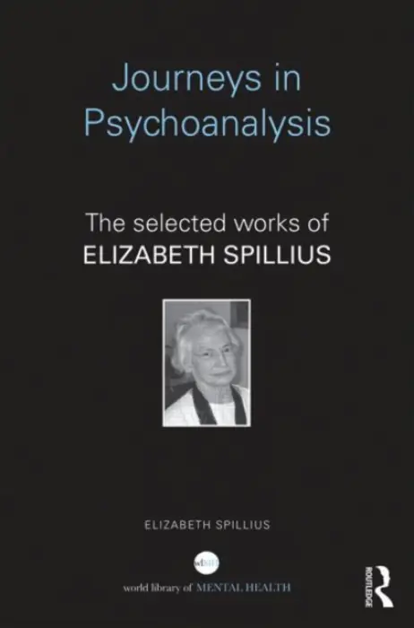 Journeys in Psychoanalysis - Spillius, Elizabeth (British Psychoanalytical Society, London, UK)
