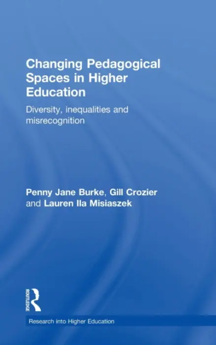 Changing Pedagogical Spaces in Higher Education - Burke, Penny Jane a Crozier, Gill (University of Roehampton, London, UK) a Misiaszek, Lauren (Beijing Normal University, China)