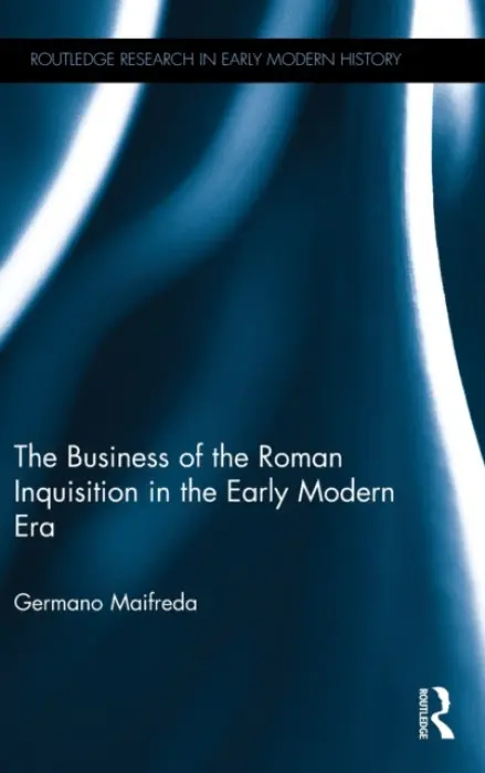 Business of the Roman Inquisition in the Early Modern Era - Maifreda, Germano
