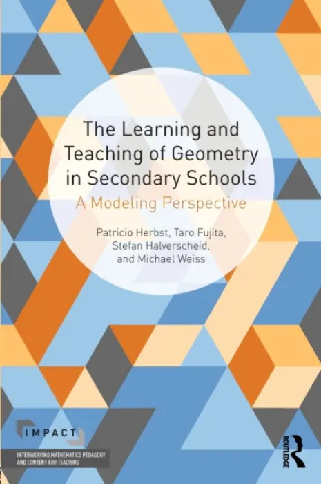 Learning and Teaching of Geometry in Secondary Schools - Herbst, Pat (The University of Michigan, USA) a Fujita, Taro (The University of Exeter, UK) a Halverscheid, Stefan a Weiss, Michael (The University of Michigan, USA)