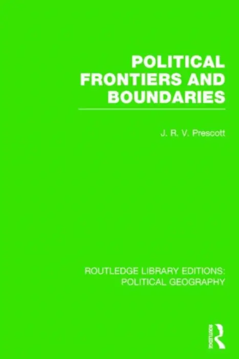 Political Frontiers and Boundaries (Routledge Library Editions: Political Geography) - Prescott, J. R. V.