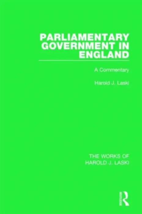 Parliamentary Government in England (Works of Harold J. Laski) - Laski, Harold J.