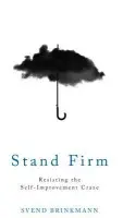Stand Firm (Resisting the Self-Improvement Craze) - Svend Brinkmann