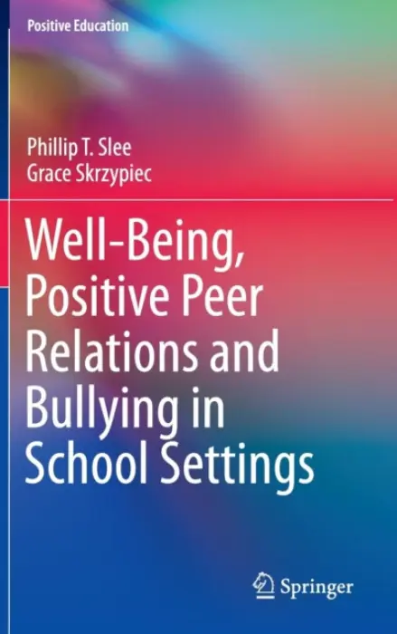 Well-Being, Positive Peer Relations and Bullying in School Settings - Slee, Phillip T. a Skrzypiec, Grace