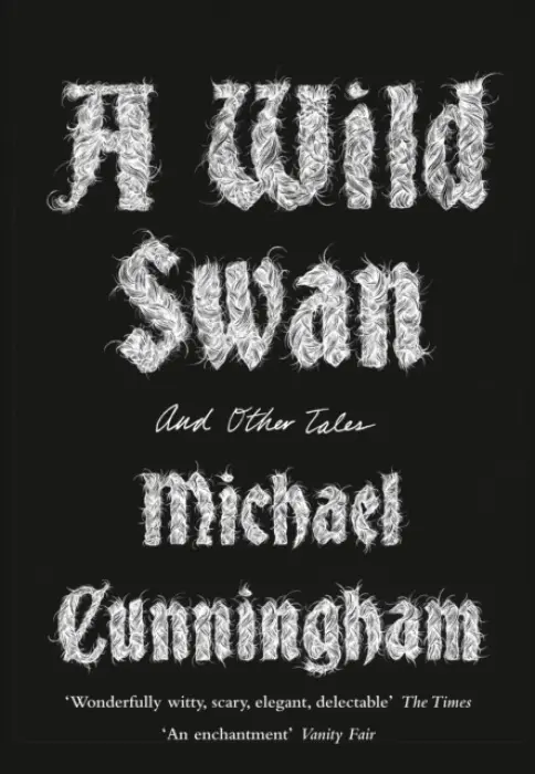 A Wild Swan : And Other Tales (Michael Cunningham, 2016)