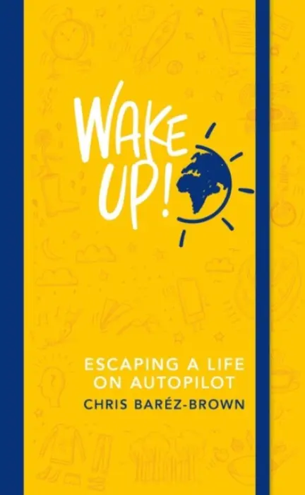 Wake Up! (Escaping Life on Autopilot) - Chris Barez-Brown