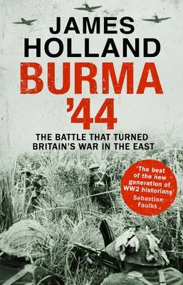 Burma '44 (The Battle That Turned Britain's War in the East) - James Holland
