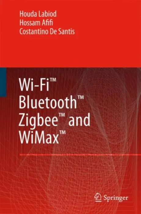 Wi-Fi™, Bluetooth™, Zigbee™ and WiMax™ - Labiod, Houda a Afifi, Hossam a de Santis, Costantino