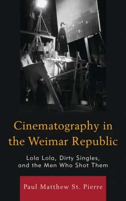 Cinematography in the Weimar Republic - Pierre, Paul Matthew St.