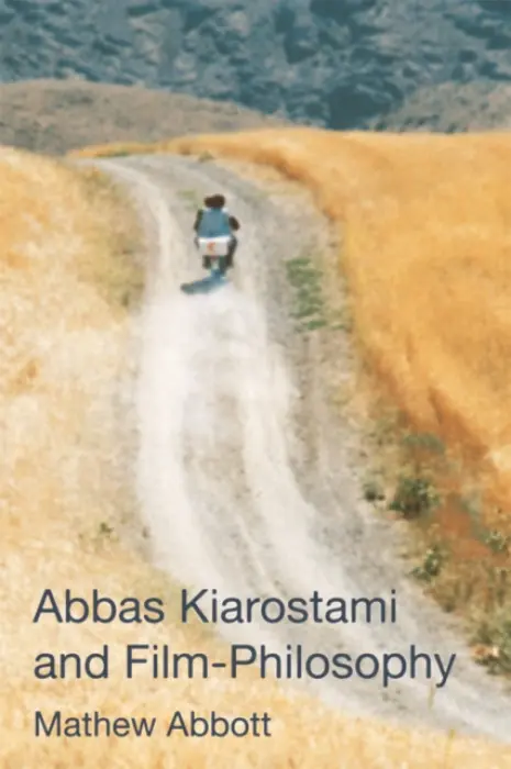 Abbas Kiarostami and Film-Philosophy - Abbott, Mathew (Lecturer in Philosophy, Federation University Australia _x000D_)