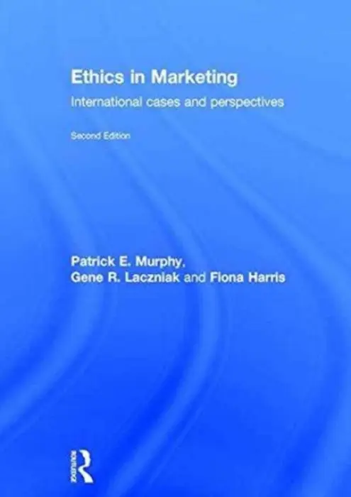 Ethics in Marketing - Murphy, Patrick E. (University of Notre Dame, USA) a Laczniak, Gene R. (Marquette University, USA) a Harris, Fiona (The Open University, UK)