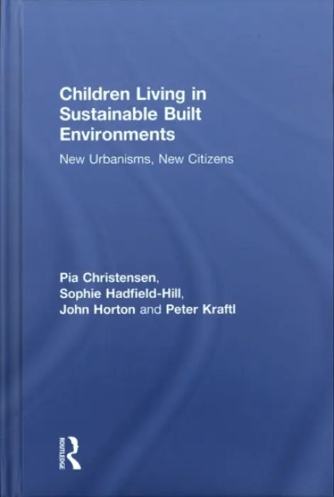 Children Living in Sustainable Built Environments - Christensen, Pia (University of Leeds, UK) a Hadfield-Hill, Sophie (University of Birmingham, UK) a Horton, John (University of Northampton, UK) a Kraftl, Peter (University of Leicester, UK)