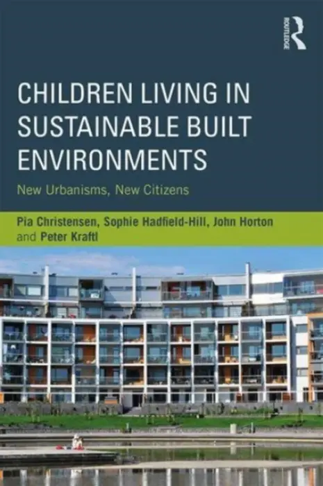 Children Living in Sustainable Built Environments - Christensen, Pia (University of Leeds, UK) a Hadfield-Hill, Sophie (University of Birmingham, UK) a Horton, John (University of Northampton, UK) a Kraftl, Peter (University of Leicester, UK)