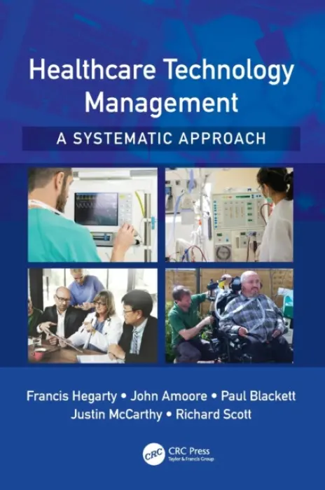 Healthcare Technology Management - A Systematic Approach - Hegarty, Francis a Amoore, John a Blackett, Paul a McCarthy, Justin a Scott, Richard