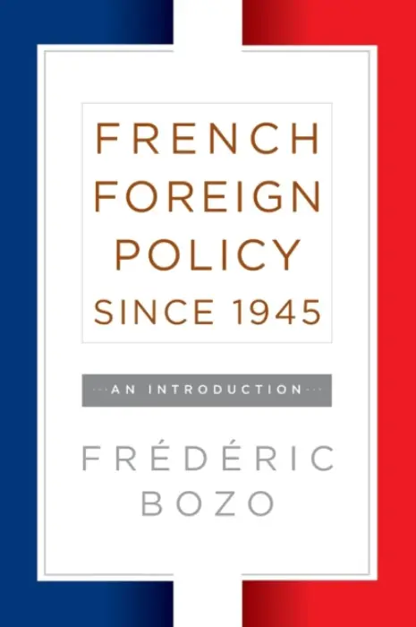 French Foreign Policy since 1945 - Bozo, Frederic