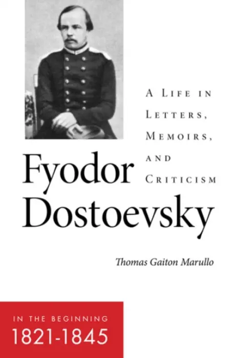 Fyodor Dostoevsky-in the Beginning (1821-1845) - Marullo, Thomas Gaiton