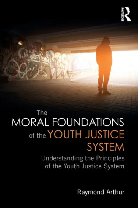 Moral Foundations of the Youth Justice System - Arthur, Raymond (University of Northumbria, UK)