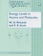 Energy Levels in Atoms and Molecules - Richards, W. G. (Reader in Computational Chemistry, Physical Chemistry Laboratory, Reader in Computational Chemistry, Physical Chemistry Laboratory, University of Oxford) a Scott, P. R. (Deputy Head, Deputy Head, Royal Grammar School, Guildford)