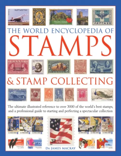 The World Encyclopedia of Stamps & Stamp Collecting - James Mackay, Matthew Hill