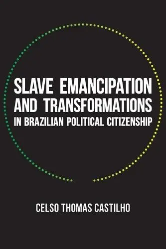 Slave Emancipation and Transformations in Brazilian Political Citizenship - Castilho, Celso Thomas