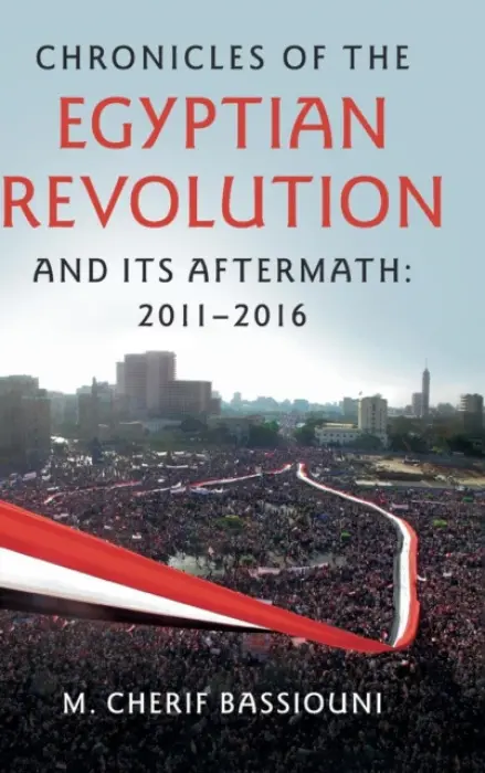 Chronicles of the Egyptian Revolution and its Aftermath: 2011-2016 - Bassiouni, M. Cherif