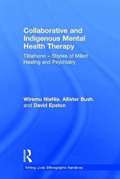 Collaborative and Indigenous Mental Health Therapy - NiaNia, Wiremu a Bush, Allister a Epston, David