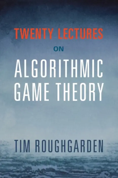 Twenty Lectures on Algorithmic Game Theory - Roughgarden, Tim (Stanford University, California)